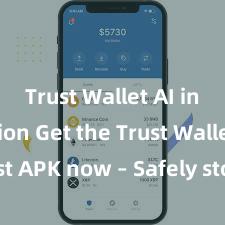 Trust Wallet AI integration Get the Trust Wallet latest APK now – Safely store and manage your cryptocurrencies with ease