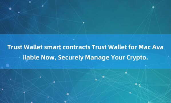 Trust Wallet smart contracts Trust Wallet for Mac Available Now, Securely Manage Your Crypto.